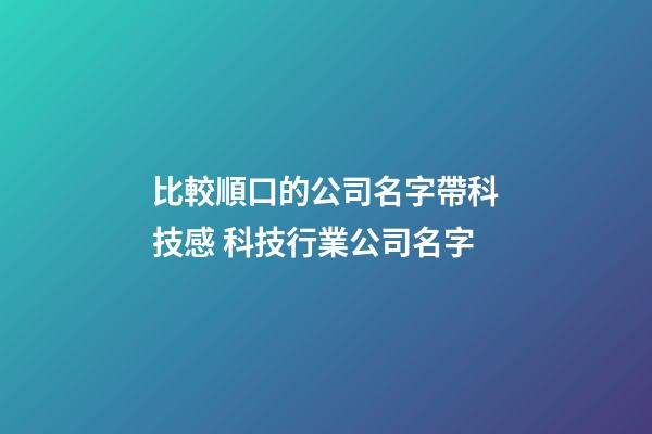 比較順口的公司名字帶科技感 科技行業公司名字-第1張-公司起名-玄機派